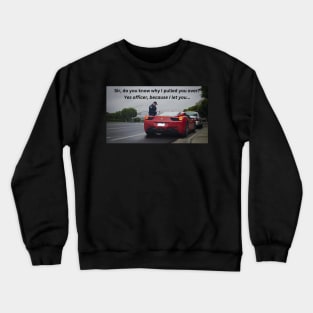 Yes officer, because I let you... Crewneck Sweatshirt